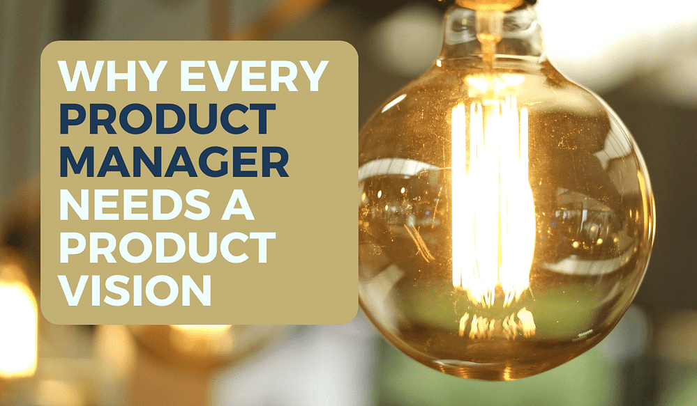 Why Every Product Manager Needs a Product Vision