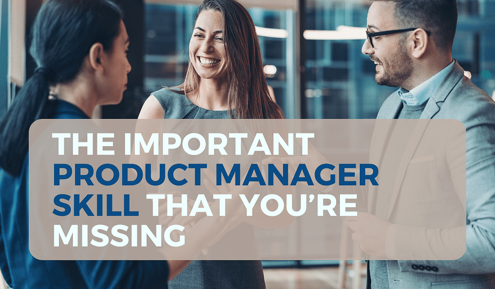 The Important Product Manager Skill That You’re Missing