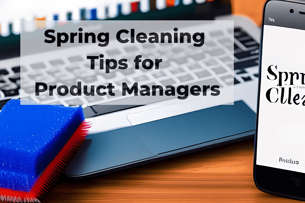 Spring Cleaning Tips for Product Managers