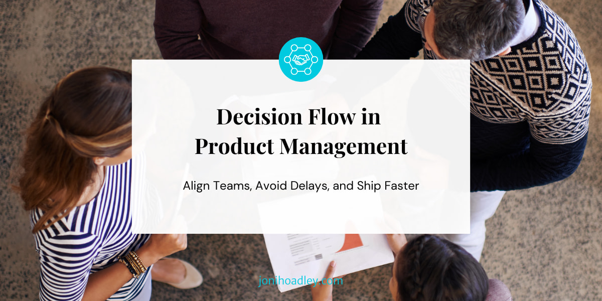 Decision Flow in Product Management: Align Teams, Avoid Delays, and Ship Faster