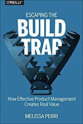 Escaping the Build Trap, a book by Melissa Perri